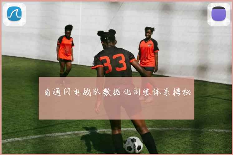 南通闪电战队数据化训练体系揭秘