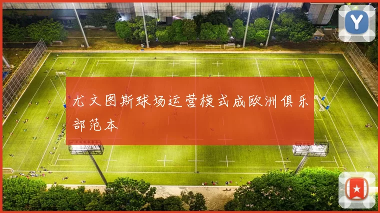 尤文图斯球场运营模式成欧洲俱乐部范本
